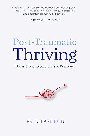 Post-Traumatic Thriving: The Art, Science, & Stories of Resilience