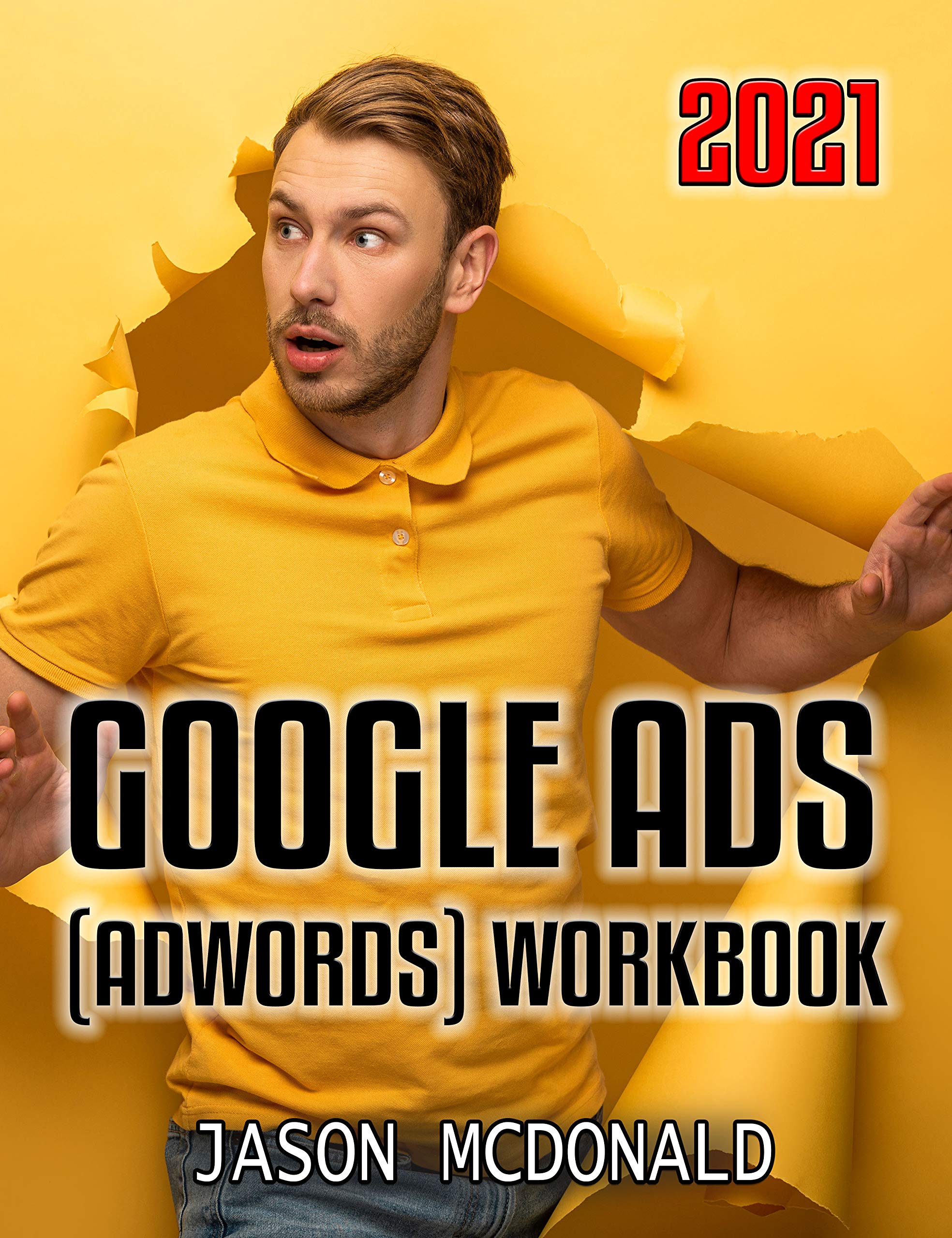 Google Ads (AdWords) Workbook: Advertising on Google Ads, YouTube, & The Display Network (Teacher's Edition) (2021 Google Ads (AdWords) Book 3)
