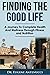 Finding The Good Life.: A Journey to Complete Health and Wellness Through Fitness and Nutrition