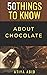 50 Things to Know about Chocolate by Atiya Abid