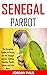 SENEGAL PARROT: The Complet...
