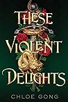 These Violent Delights by Chloe Gong