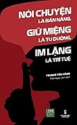 Nói chuyện là bản năng, giữ miệng là tu dưỡng, im lặng là trí tuệ
