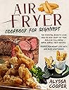 Air Fryer Cookbook for Beginners: The Essential Book To Cook Healthy And Crispy Oil-Free Meals By Following Super-Simple, Tasty Recipes | Perfect For Weight Loss Diets And Also Vegetarians