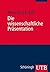 Die wissenschaftliche Präsentation: Konzept - Visualisierung - Durchführung