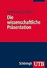 Die wissenschaftliche Präsentation: Konzept - Visualisierung - Durchführung Die wissenschaftliche Präsentation: Konzept - Visualisierung - Durchführung