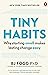 Tiny Habits: Why Starting Small Makes Lasting Change Easy