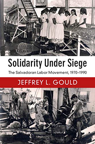 Solidarity Under Siege: The Salvadoran Labor Movement, 1970–1990 (Kindle Edition)