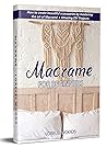 Macramé For Beginners: How to create beautiful accessories by mastering the art of Macramé + Amazing DIY Projects Macramé For Beginners: How to create beautiful accessories by mastering the art of Macramé + Amazing DIY Projects
