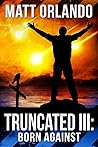 Truncated III: Born Against (Truncated, #3)