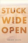 Stuck Wide Open by Summer Shultz Stuck Wide Open by Summer Shultz