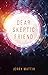 Dear Skeptic Friend