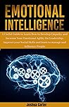 Emotional Intelligence: A Useful Guide to Learn How to Develop Empathy and Increase Your Emotional Agility for Leadership. Improve your Social Skills and learn to manage and Influence People