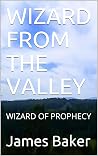 WIZARD FROM THE VALLEY: WIZARD OF PROPHECY WIZARD FROM THE VALLEY: WIZARD OF PROPHECY