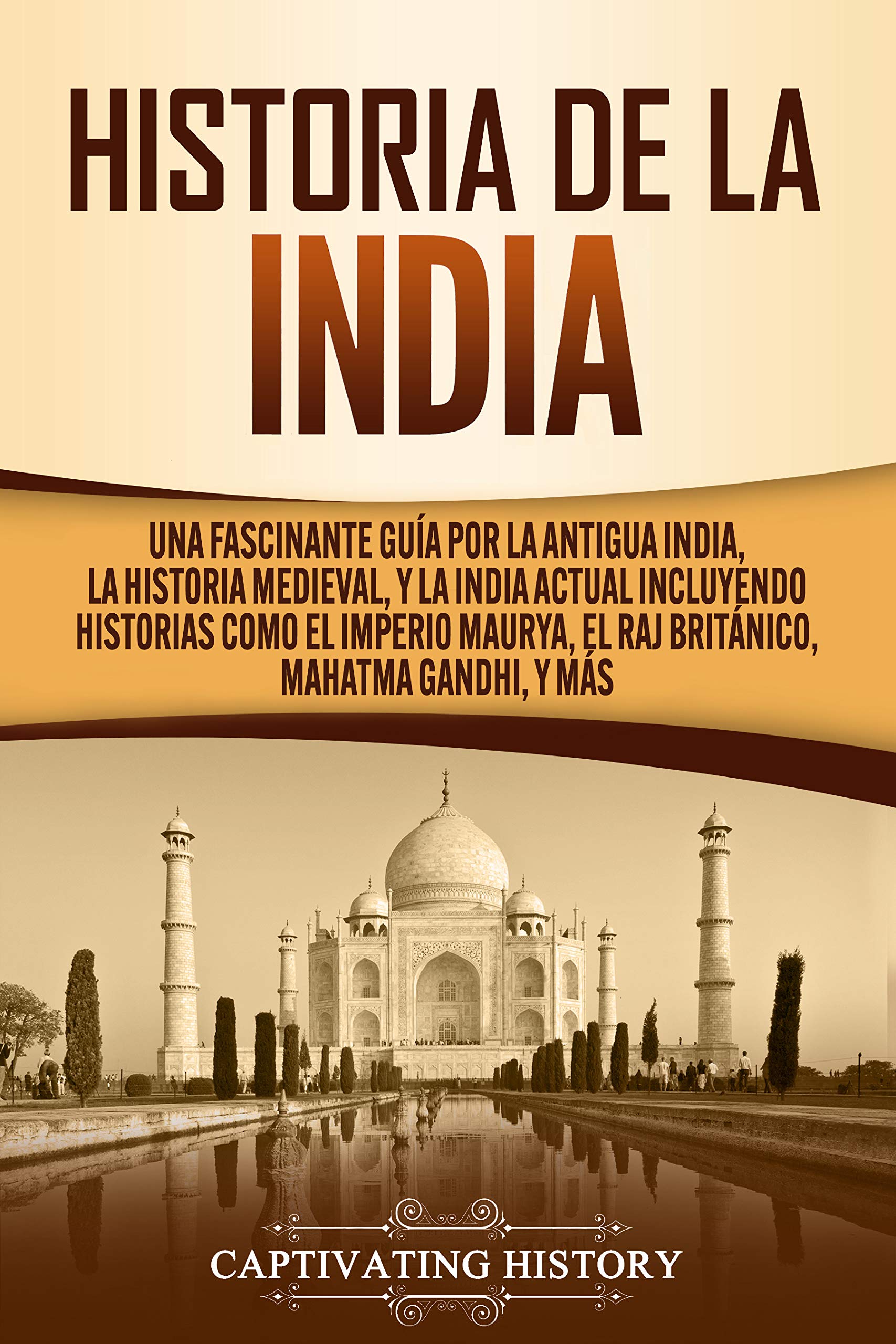 Portada de Historia de la India: Una Fascinante Guía por la Antigua India, la Historia Medieval, y la India Actual Incluyendo Historias como el Imperio Maurya, el ... el Pasado de la India), de Captivating History