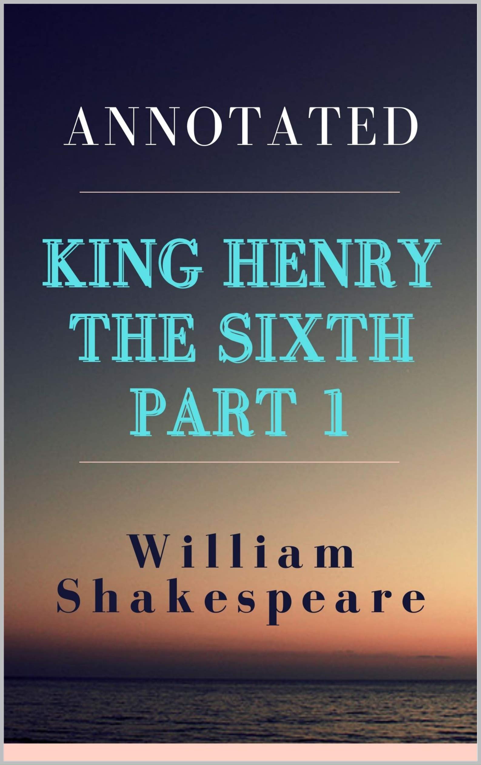King Henry the Sixth, Part 1 Annotated