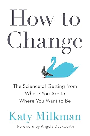 How to Change: The Science of Getting from Where You Are to Where You Want to Be