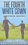 The Fourth White Gown: A Daughter's Addiction - A Mother's Battle Book cover for The Fourth White Gown: A Daughter's Addiction - A Mother's Battle