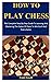 How To Play Chess by Frank Donald