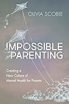 Impossible Parenting: Creating a New Culture of Mental Health for Parents Book cover for Impossible Parenting: Creating a New Culture of Mental Health for Parents