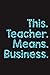 This. Teacher. Means. Busin...