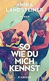 So wie du mich kennst