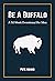 Be A Buffalo: A 52 Week Devotional For Men
