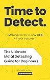 Time to Detect: The Ultimate Metal Detecting Guide for Beginners Time to Detect: The Ultimate Metal Detecting Guide for Beginners
