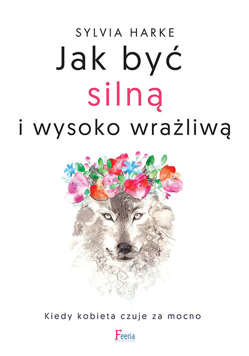 Jak być silną i wysoko wrażliwą. Kiedy kobieta czuje za mocno