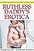 Ruthless Daddy's Erotica - ...