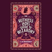 The Ruthless Lady S Guide To Wizardry By C M Waggoner