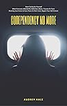 CODEPENDENCY NO MORE: Start Caring for Yourself What Everyone Affected By Addiction, Abuse, Trauma Or Toxic Shaming must know to have Peace In their Lives: RegainYour Self-Esteem
