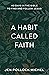 A Habit Called Faith: 40 Days in the Bible to Find and Follow Jesus