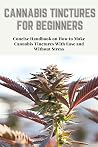 CANNABIS TINCTURES FOR BEGINNERS: Concise Handbook on How to Make Cannabis Tinctures With Ease and Without Stress Book cover for CANNABIS TINCTURES FOR BEGINNERS: Concise Handbook on How to Make Cannabis Tinctures With Ease and Without Stress
