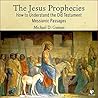 The Jesus Prophecies: How to Understand the Old Testament Messianic Passages