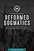 Reformed Dogmatics: A Syste...