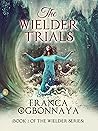 The Wielder Trials by Franca Ogbonnaya