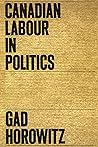 Canadian Labour in Politics (Heritage Book 4) Canadian Labour in Politics (Heritage Book 4)