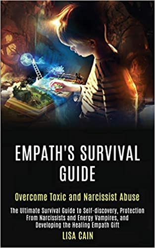 Empath's survival guide: the ultimate survival guide to self-discovery, protection from narcissists and energy vampires, and developing the healing empath gift