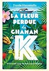 La fleur perdue du chaman de K : Un incroyable voyage des Andes jusqu'à l'Amazonie