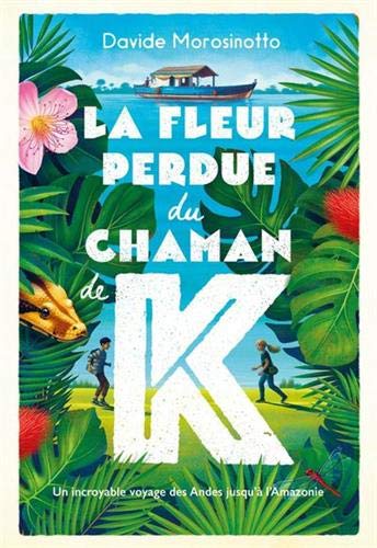 La fleur perdue du chaman de K : Un incroyable voyage des Andes jusqu'à l'Amazonie (Paperback)