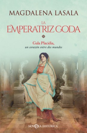 Portada de La emperatriz goda: Gala Placidia, un corazón entre dos mundos, de Magdalena Lasala