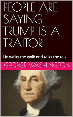 PEOPLE ARE SAYING TRUMP IS A TRAITOR: He walks the walk and talks the talk