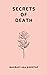 Secrets of Death: Secrets to a Life Without Regrets.