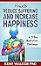 How to Reduce Suffering and Increase Happiness by Kent Walker