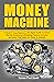 Money Machine : A Quick & Easy Beginner's All-Ages Guide to Stock Market Investing & Building Passive Income without the Risk of Trial & Error (Sensei ... Clarity & Productivity Series Book 4)