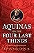 Aquinas on the Four Last Things: Everything You Need To Know About Death, Judgment, Heaven, and Hell