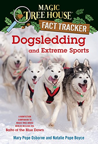 Dogsledding and Extreme Sports: A Nonfiction Companion to Magic Tree House Merlin Mission #26: Balto of the Blue Dawn (Magic Tree House: Fact Trekker #34)