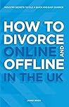 How to Divorce Online & Offline in the UK: Industry secrets to file a quick and easy divorce How to Divorce Online & Offline in the UK: Industry secrets to file a quick and easy divorce