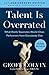 Talent is Overrated: What Really Separates World-Class Performers from Everybody Else
